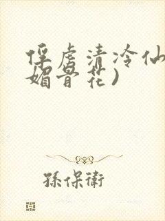俘虏清冷仙尊(媚骨花)