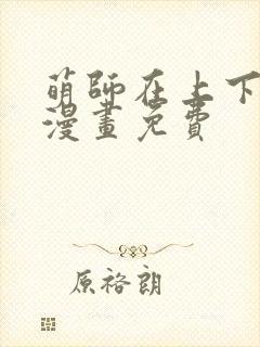 萌师在上下拉式漫画免费