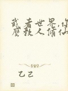 武者世界,你怎么教人修仙全文在线阅读