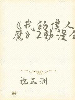 《我的仆人是魅魔》2动漫全集