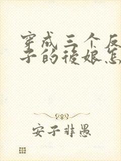 穿成三个反派崽子的后娘怎么办全文免费