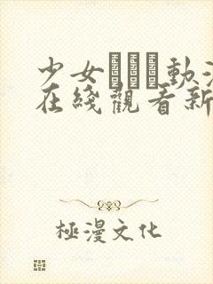 少女たちよ动漫在线观看新章