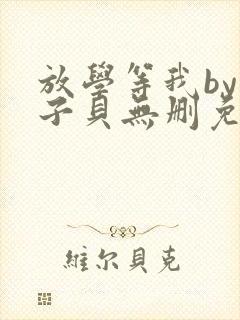 放学等我by酱子贝无删免费阅读小说