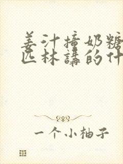 姜汁撞奶糖阿司匹林讲的什么