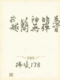 我以神明为食笔趣阁无弹窗