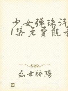 少女弹珠汽水第1集免费观看高清