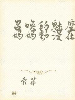 召唤的魅魔是我妈妈动漫在线观看