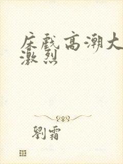 床戏高潮大尺度激烈