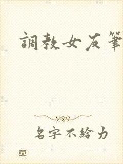 调教女友笔趣阁
