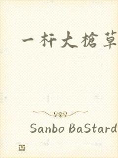 一杆大枪草全家