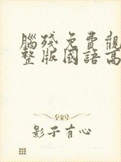 脑残免费观看完整版国语高清在线