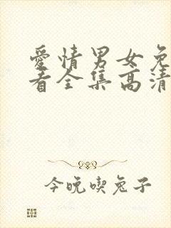 爱情男女免费观看全集高清在线观看