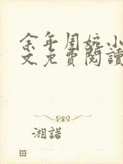 余年周婉小说全文免费阅读无弹窗