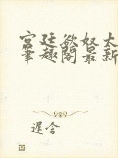 宫廷欲奴太子妃笔趣阁最新章节内容