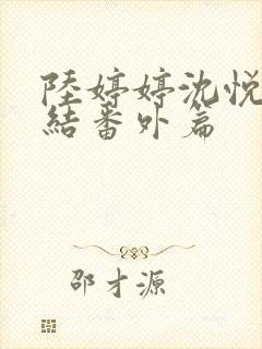 陆婷婷沈悦大团结番外篇