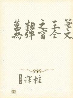 万相之王笔趣阁无弹窗全文阅读