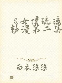 《女仆琉璃川》动漫第二集免费观看