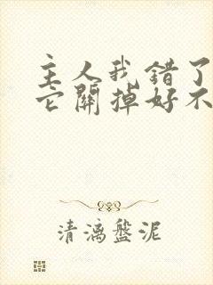 主人我错了请把它关掉好不好