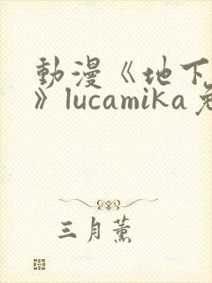 动漫《地下偶像》lucamika免费观看