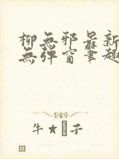 柳无邪最新章节无弹窗笔趣阁