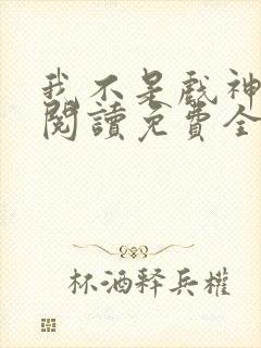 我不是戏神在线阅读免费全文