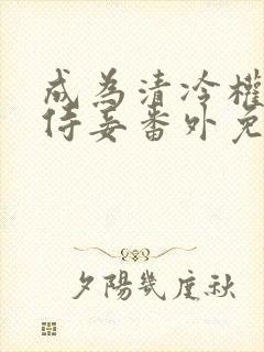 成为清冷权臣的侍妾番外免费阅读