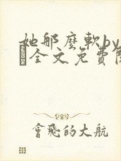 她那么软by今婳全文免费阅读