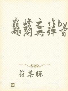 巅峰之作by笔趣阁无弹窗