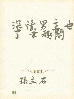 深情男主也出轨了 笔趣阁