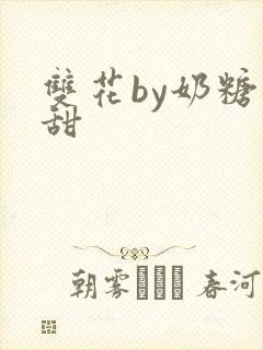 双花by奶糖不甜