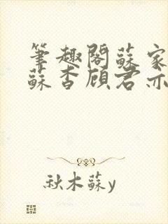 笔趣阁苏家有女苏杳顾君亦小说