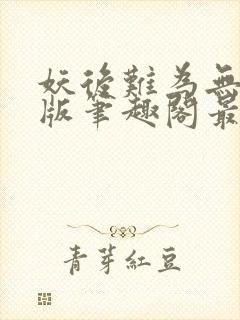 妖后难为无删减版笔趣阁最新章节