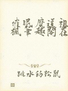 催眠魔道祖师李枫笔趣阁在线阅读