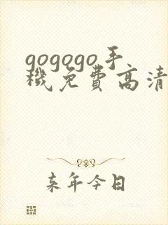 gogogo手机免费高清在线观看完整版
