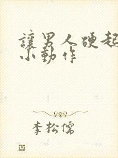 让男人硬起来的小动作