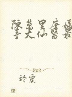 陈万里唐嫣然妙手大仙医最新章节免费阅读