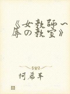 《女教师～被淫辱の教室》在线观看