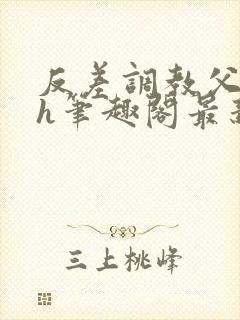 反差调教父女高h笔趣阁最新章节