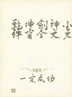 乾坤剑神小说无弹窗全文免费阅读