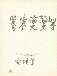 双倍沦陷by诗鸢全文免费阅读笔趣阁无弹窗