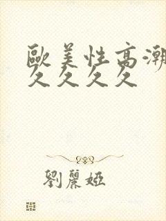 欧美性高潮久久久久久久