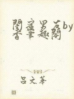 闺蜜男友by甄香笔趣阁