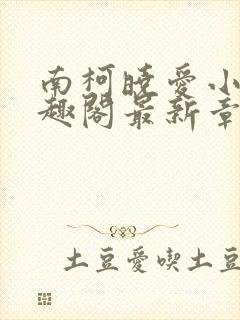 南柯晓爱小说笔趣阁最新章节更新时