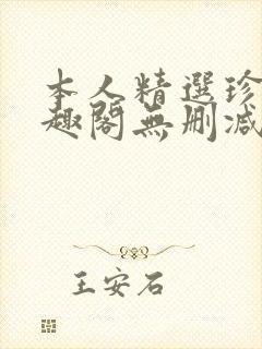 本人精选珍藏笔趣阁无删减