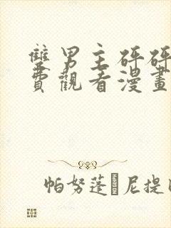 双男主砰砰砰免费观看漫画高清版漫