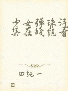 少女弹珠汽水7集在线观看