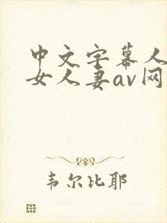 中文字幕人妻熟女人妻av网址
