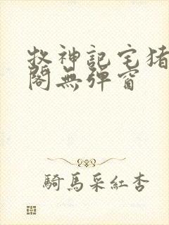 牧神记宅猪笔趣阁无弹窗