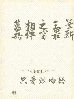 万相之王笔趣阁无弹窗最新封面