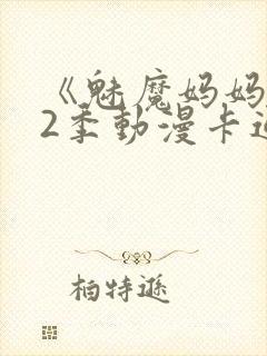 《魅魔妈妈》第2季动漫卡通动漫